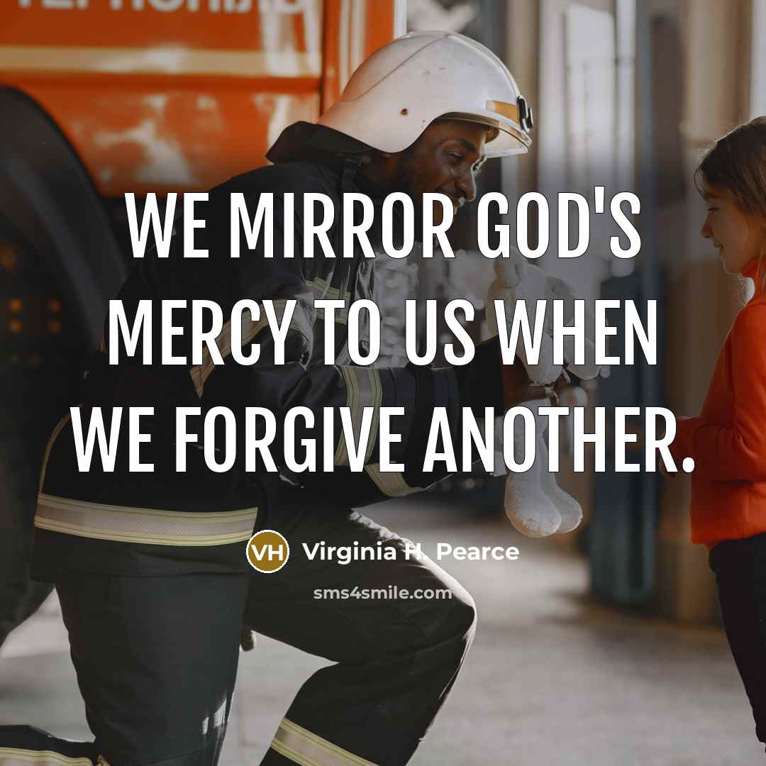 “We mirror God's mercy to us when we forgive another.…” quote by Virginia H. Pearce
