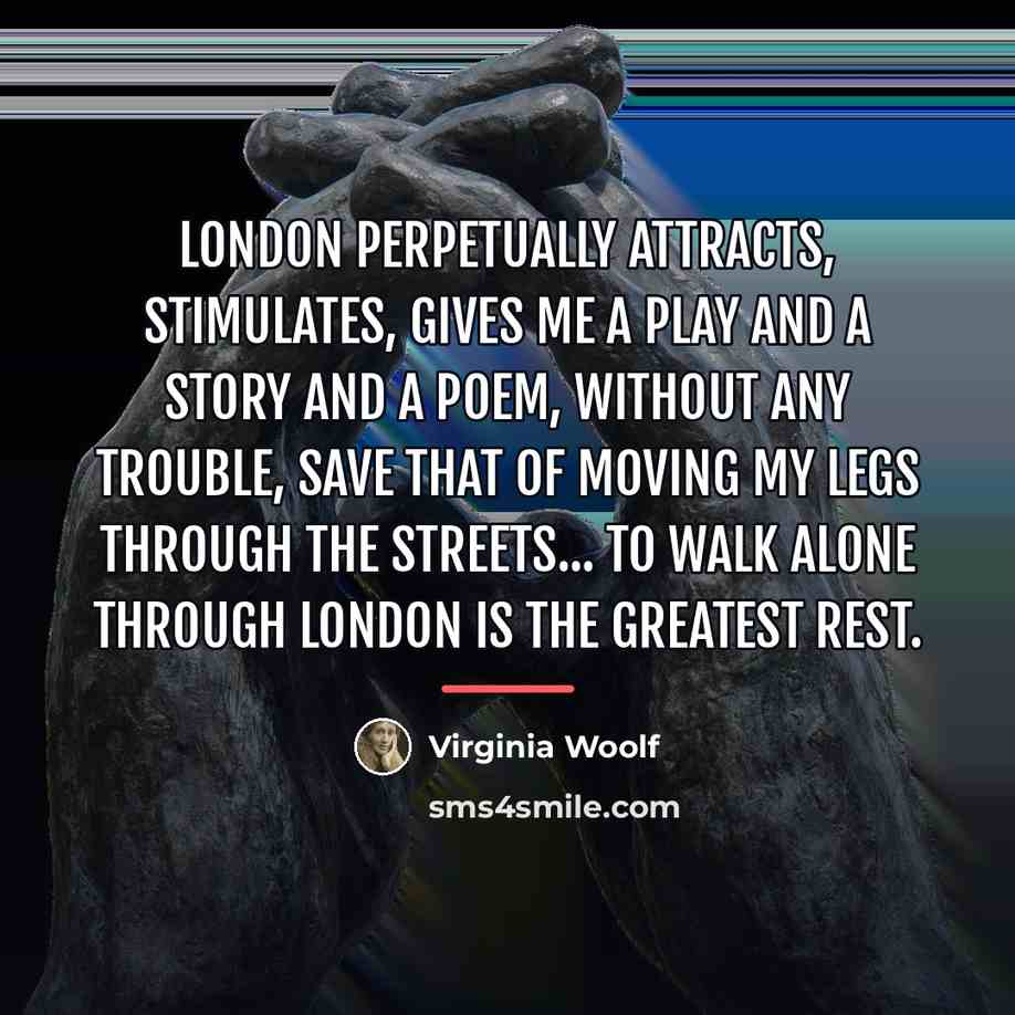 “London perpetually attracts, stimulates, gives me a play and a…” quote by Virginia Woolf