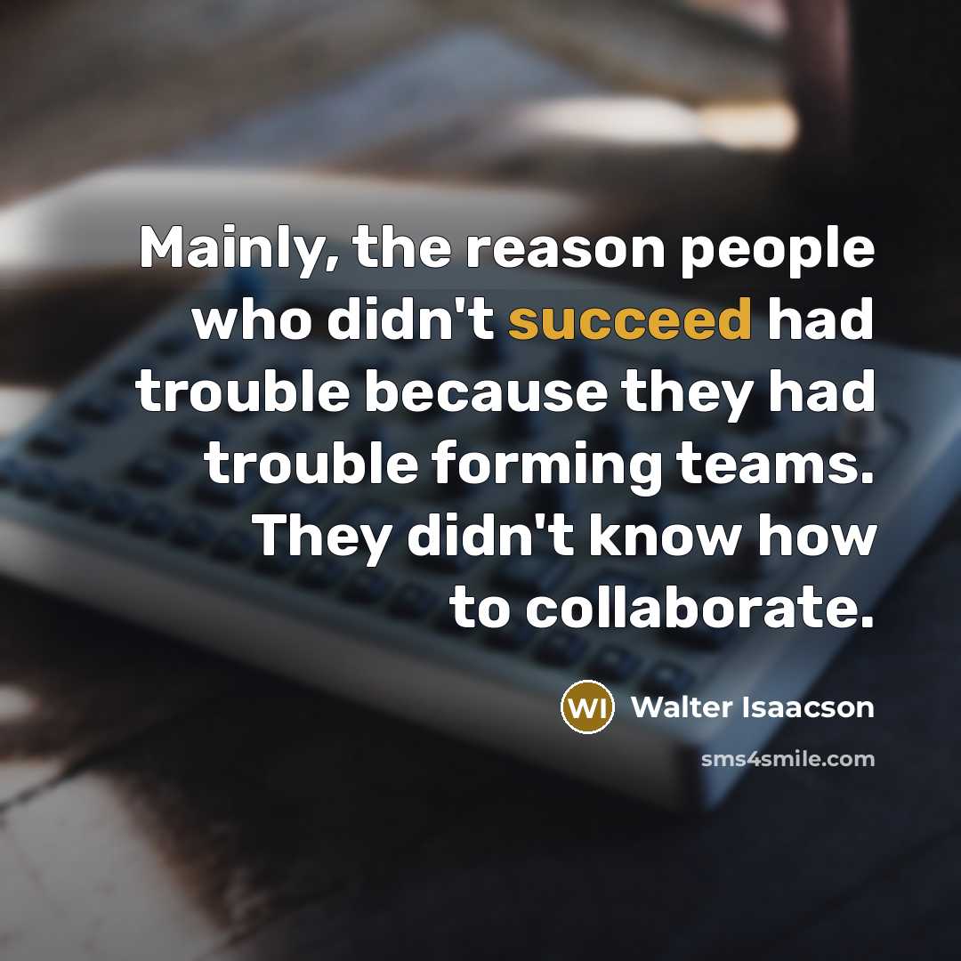“Mainly, the reason people who didn't succeed had trouble because…” quote by Walter Isaacson