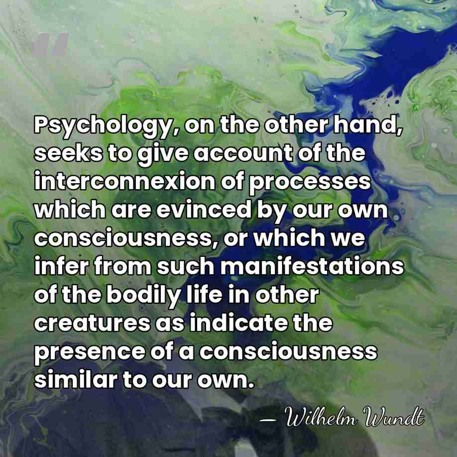 Psychology, on the other hand, seeks to give account of the interconnexion&hellip; - Wilhelm Wundt