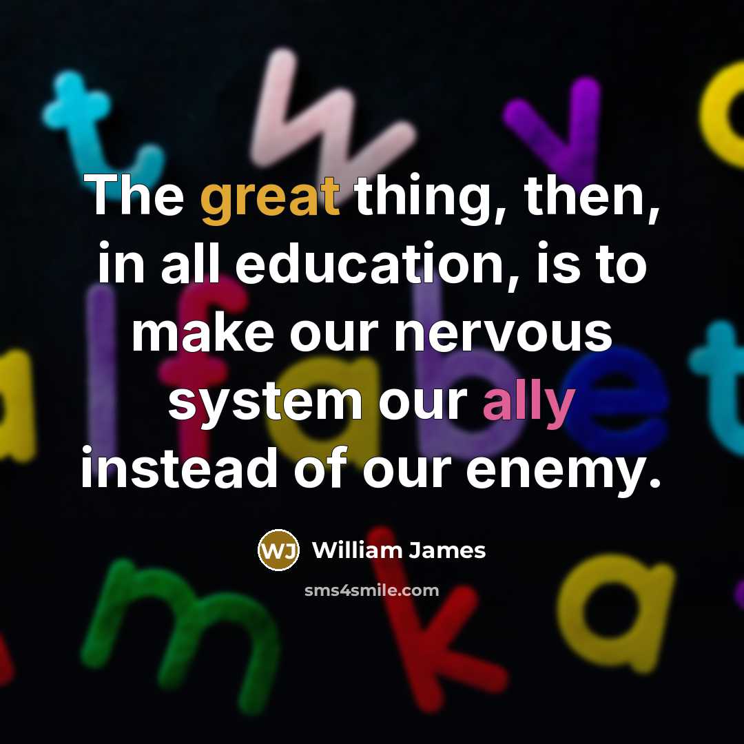 “The great thing, then, in all education, is to make…” quote by William James