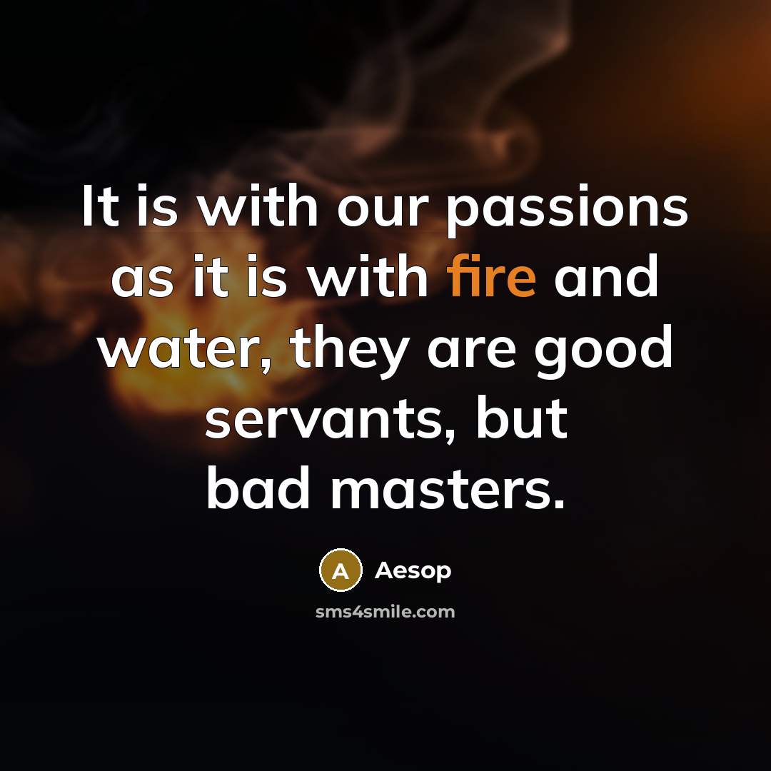 “It is with our passions as it is with fire…” quote by Aesop