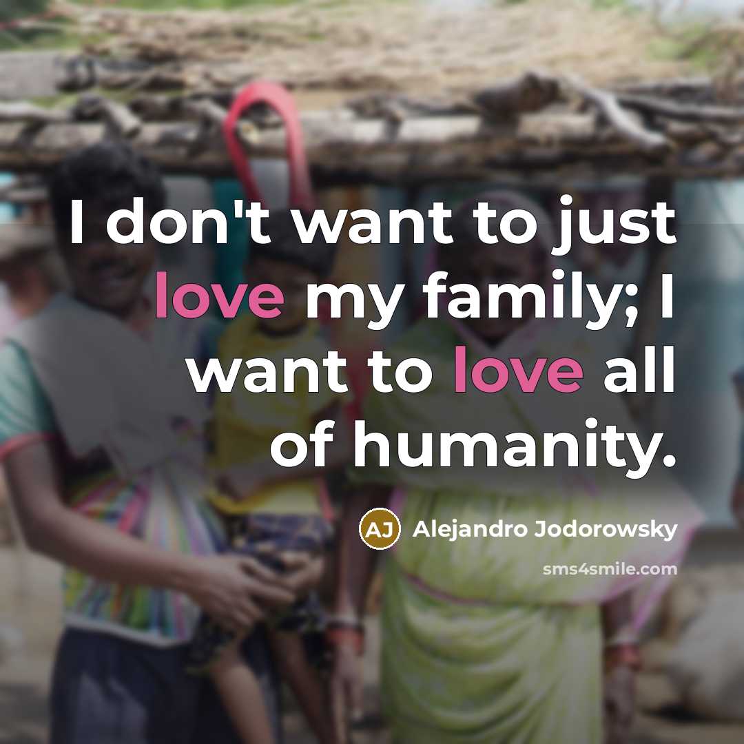 “I don't want to just love my family; I want…” quote by Alejandro Jodorowsky