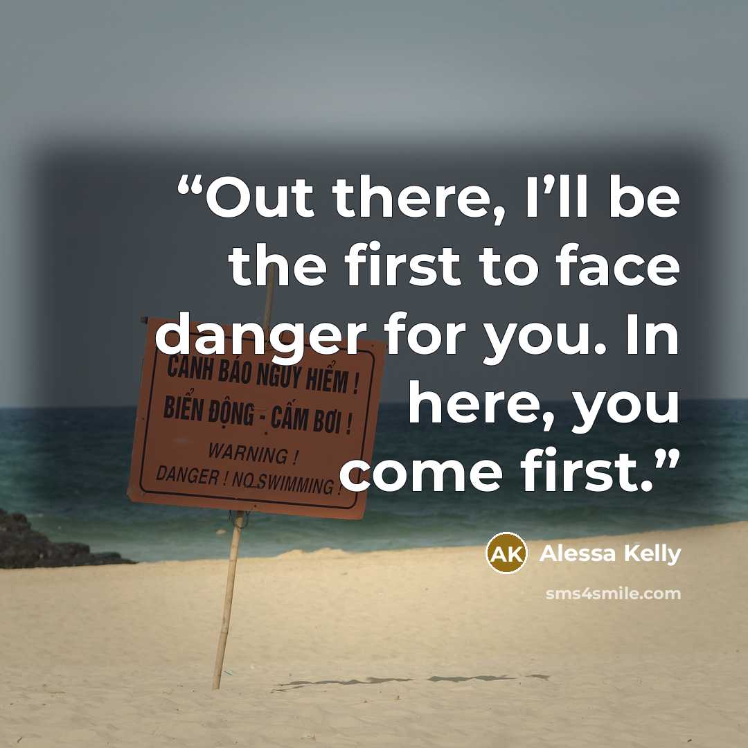 “Out there, I’ll be the first to face danger for you. In here, you come first.” quote by Alessa Kelly
