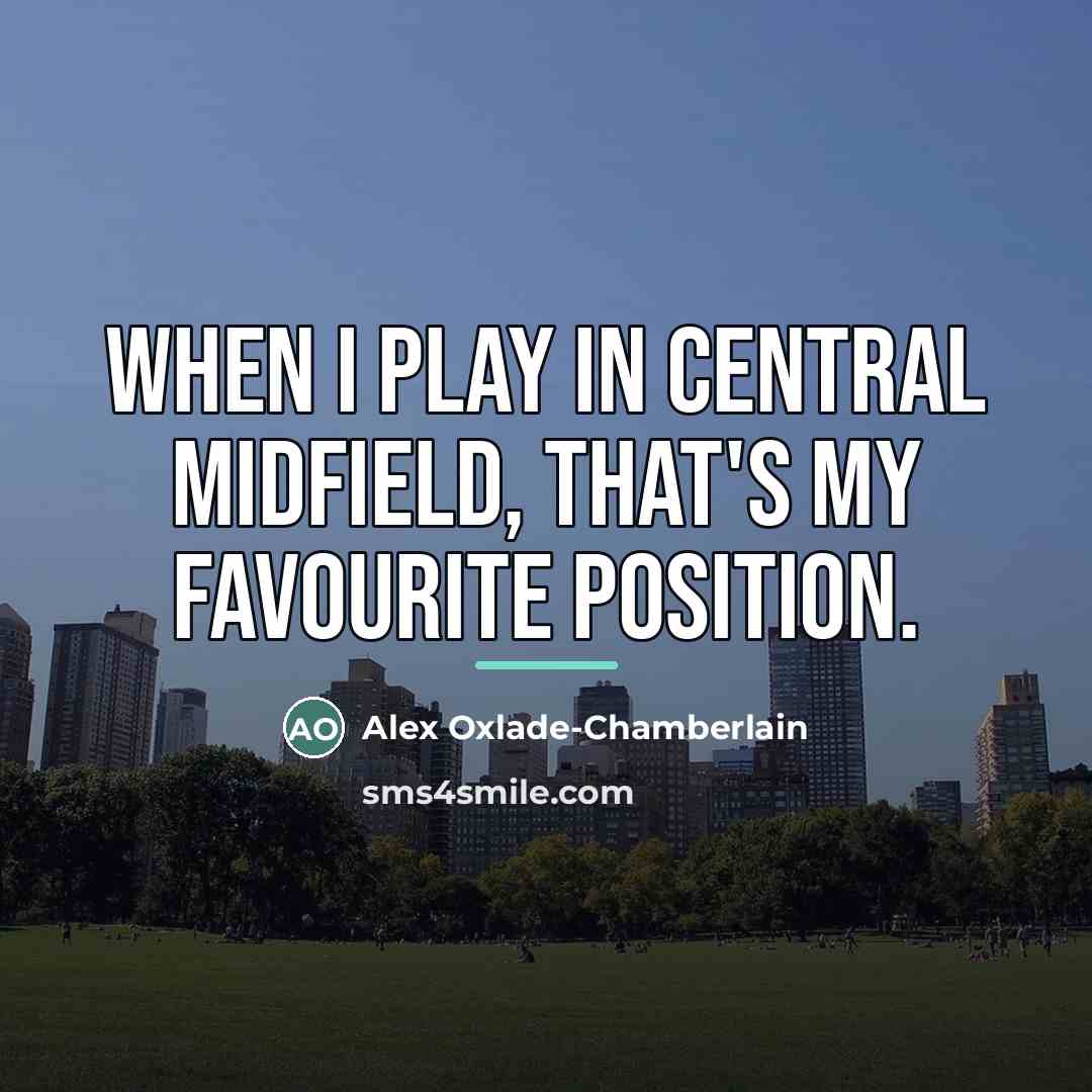 “When I play in central midfield, that's my favourite position.…” quote by Alex Oxlade-Chamberlain