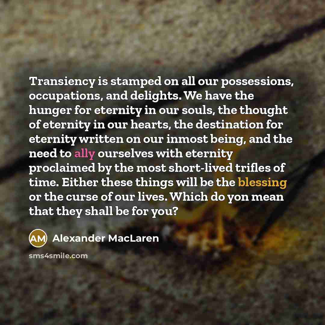 “Transiency is stamped on all our possessions, occupations, and delights.…” quote by Alexander MacLaren