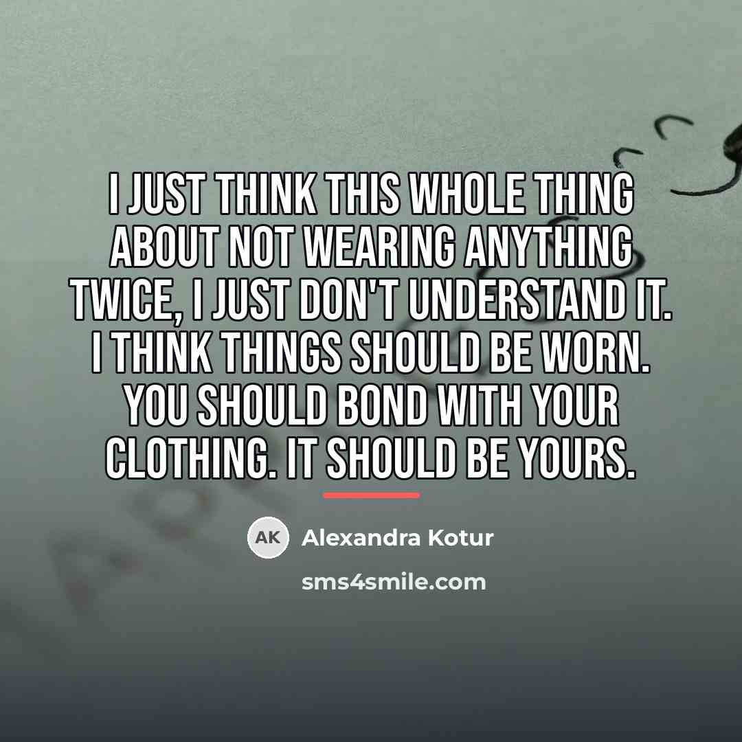 “I just think this whole thing about not wearing anything…” quote by Alexandra Kotur