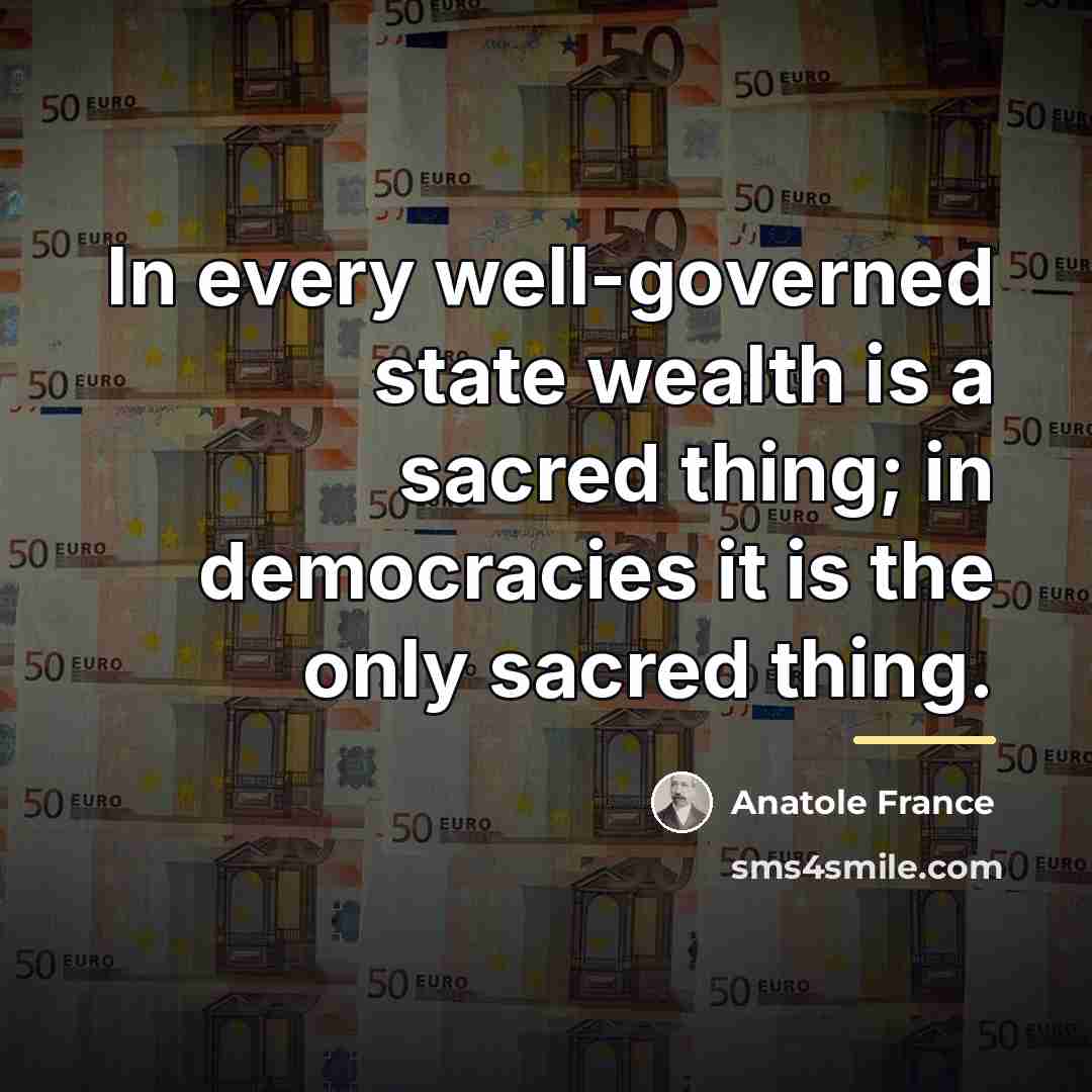 “In every well-governed state wealth is a sacred thing; in…” quote by Anatole France