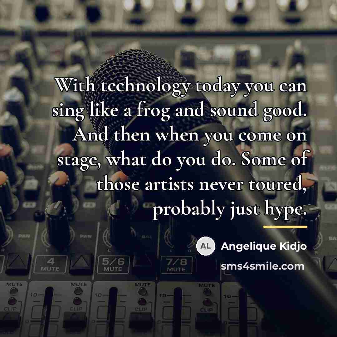 “With technology today you can sing like a frog and…” quote by Angelique Kidjo