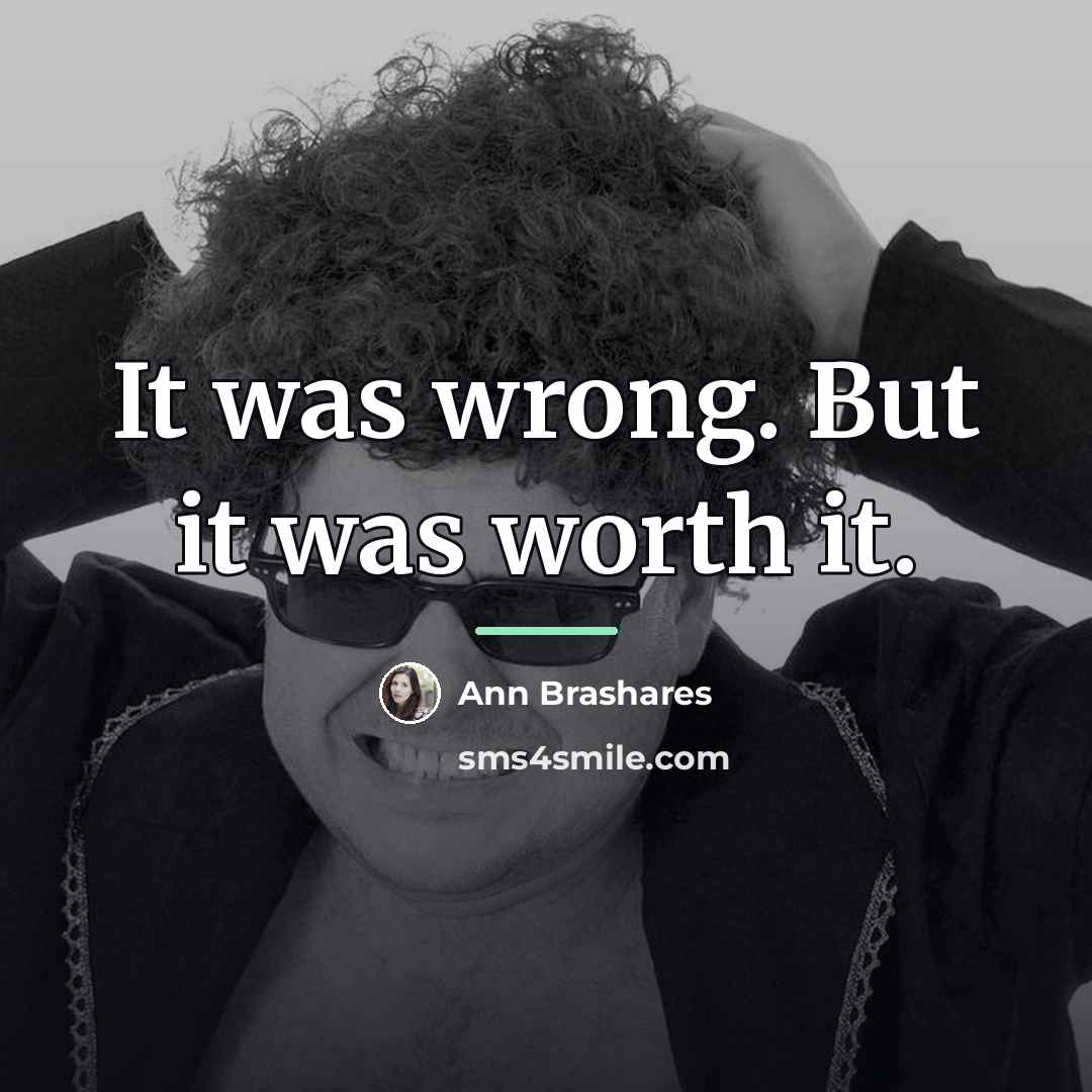 “It was wrong. But it was worth it.…” quote by Ann Brashares