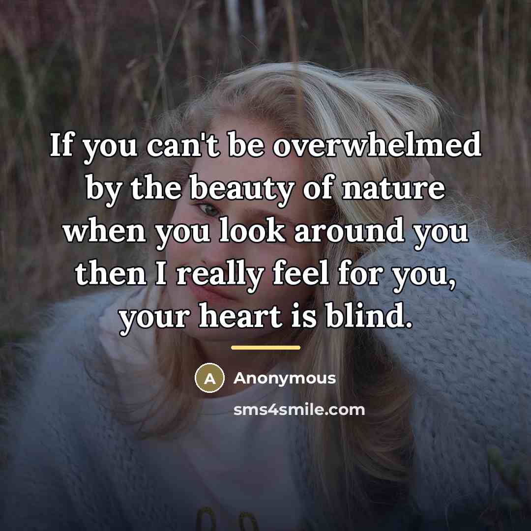 “If you can't be overwhelmed by the beauty of nature…” quote by Anonymous