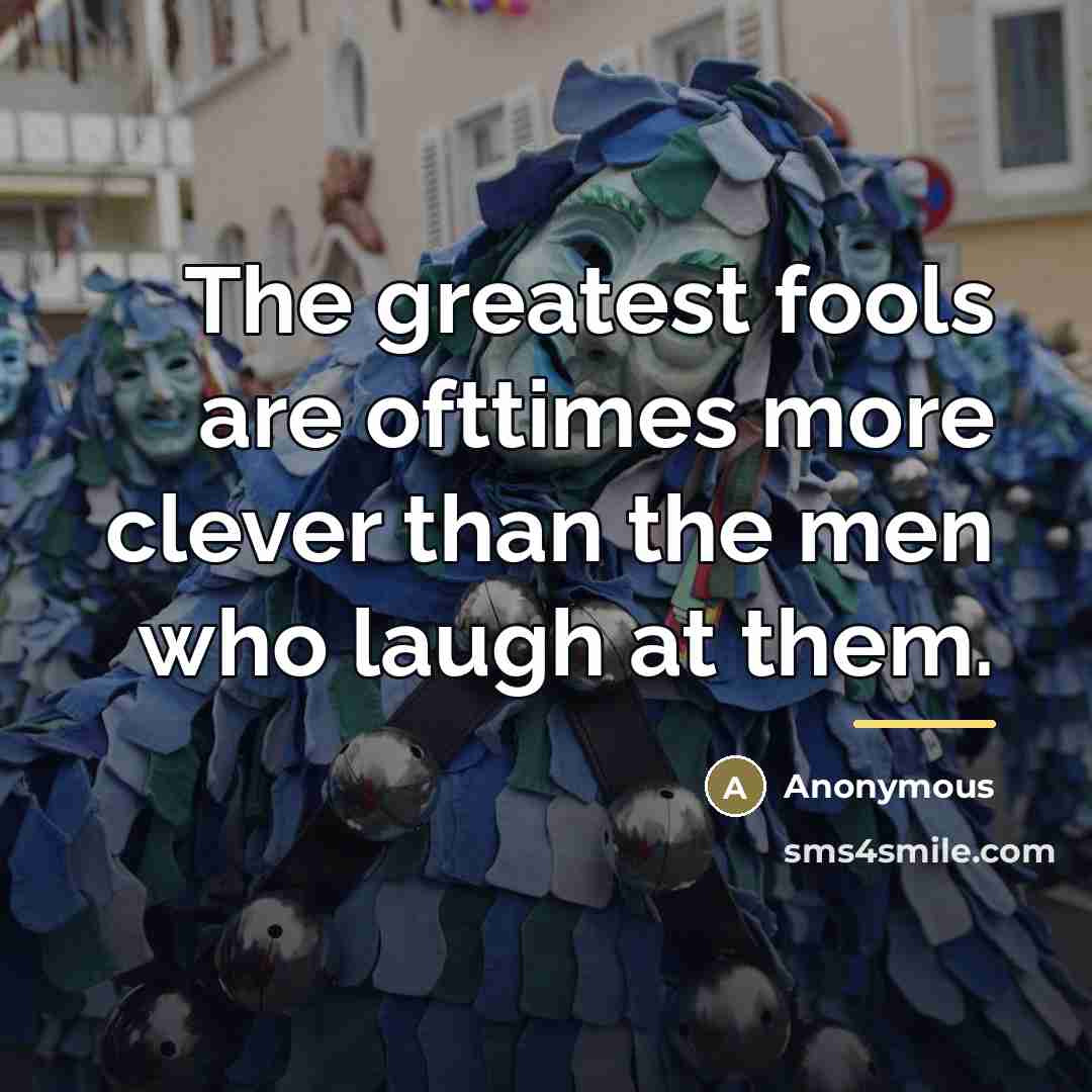 “The greatest fools are ofttimes more clever than the men…” quote by Anonymous