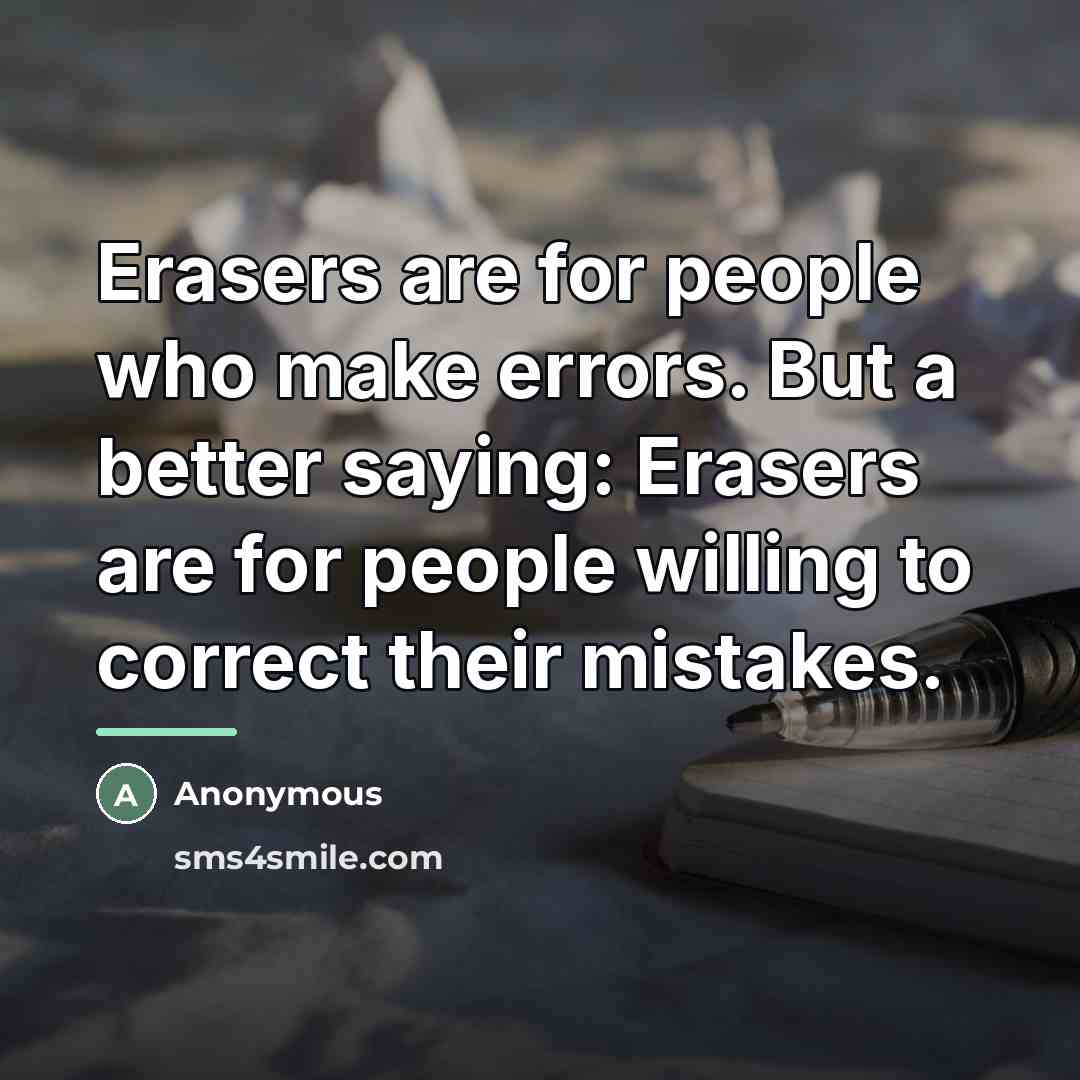“Erasers are for people who make errors. But a better…” quote by Anonymous