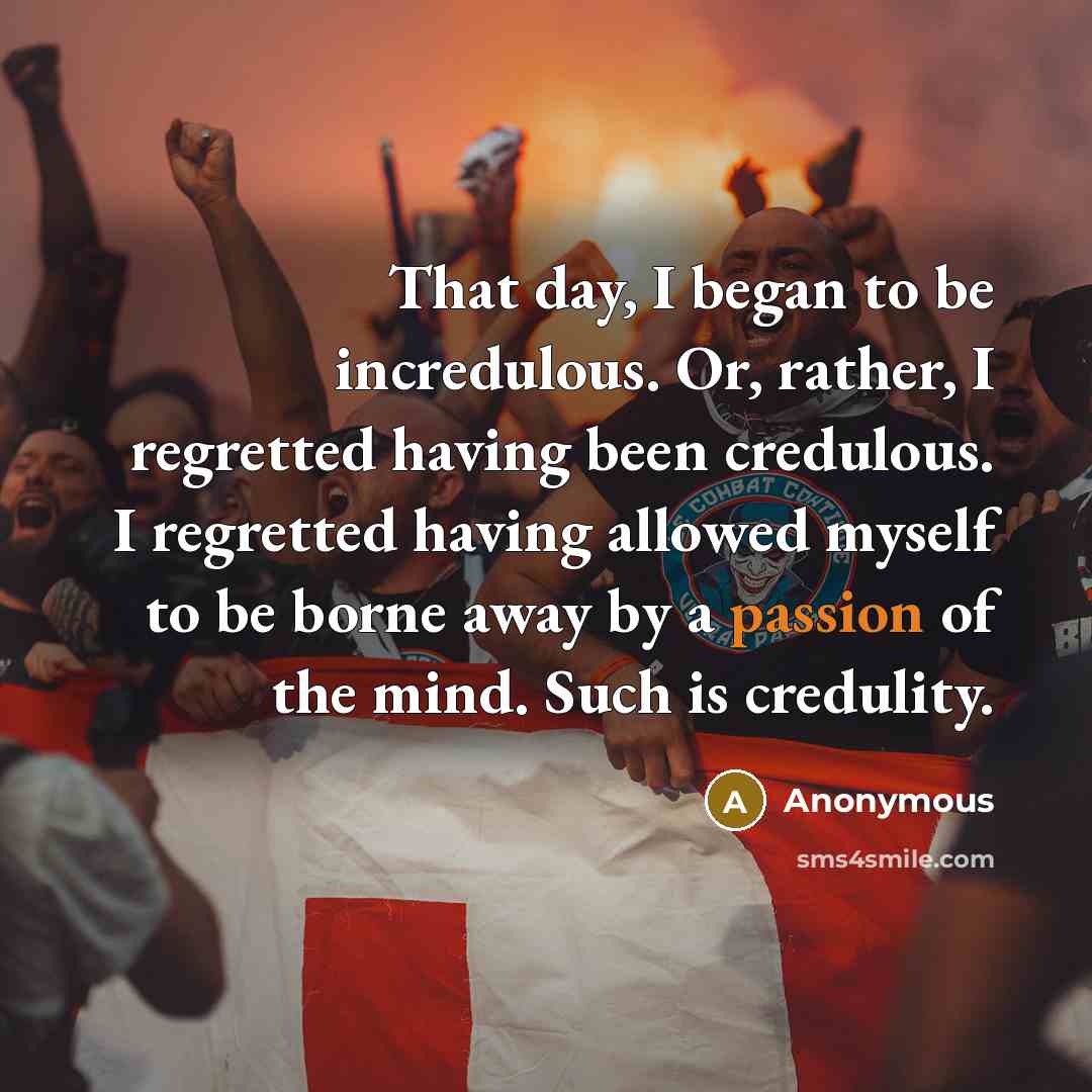 “That day, I began to be incredulous. Or, rather, I…” quote by Anonymous