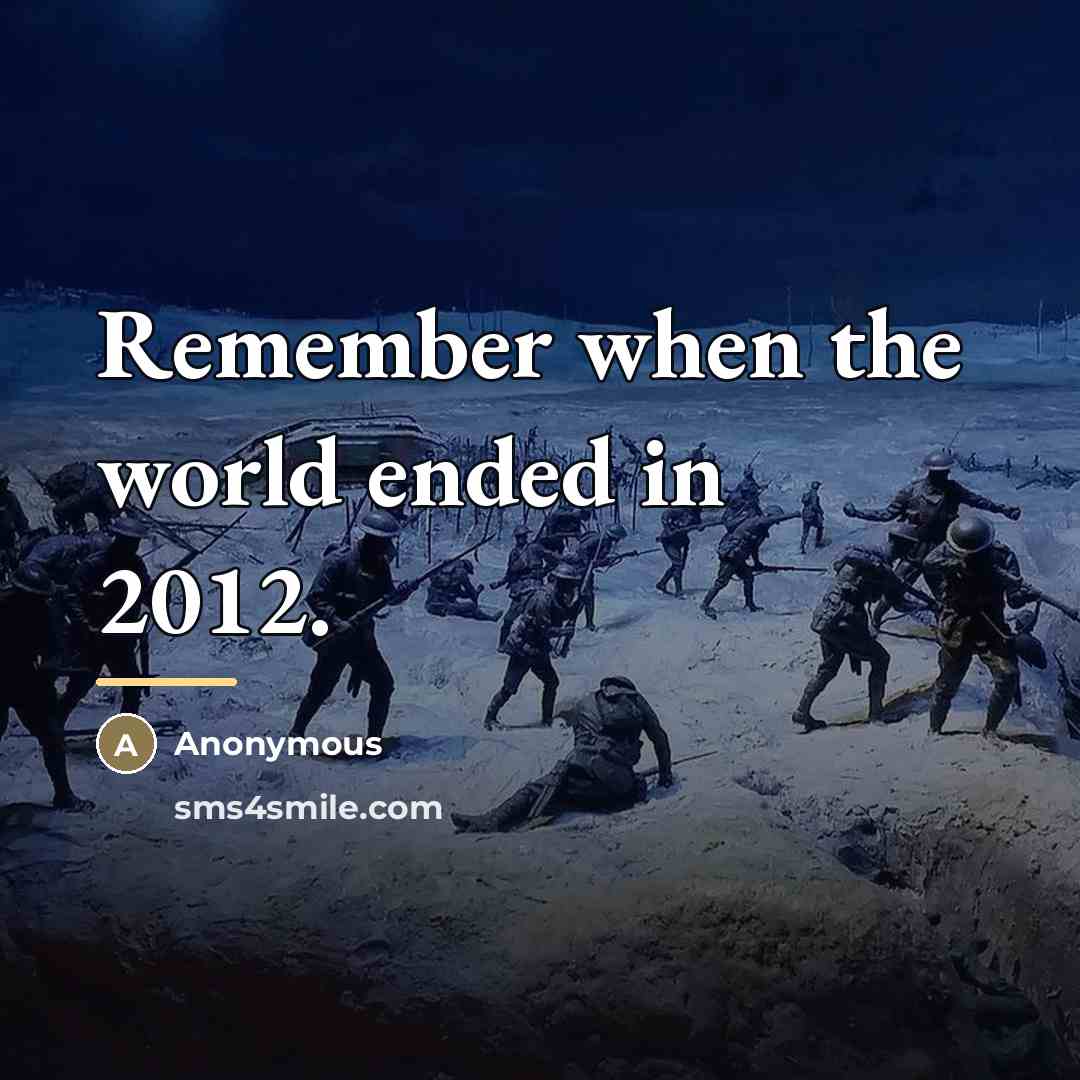 “Remember when the world ended in 2012.…” quote by Anonymous