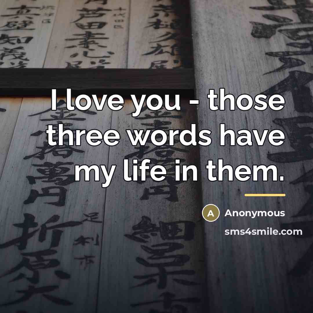 “I love you - those three words have my life…” quote by Anonymous