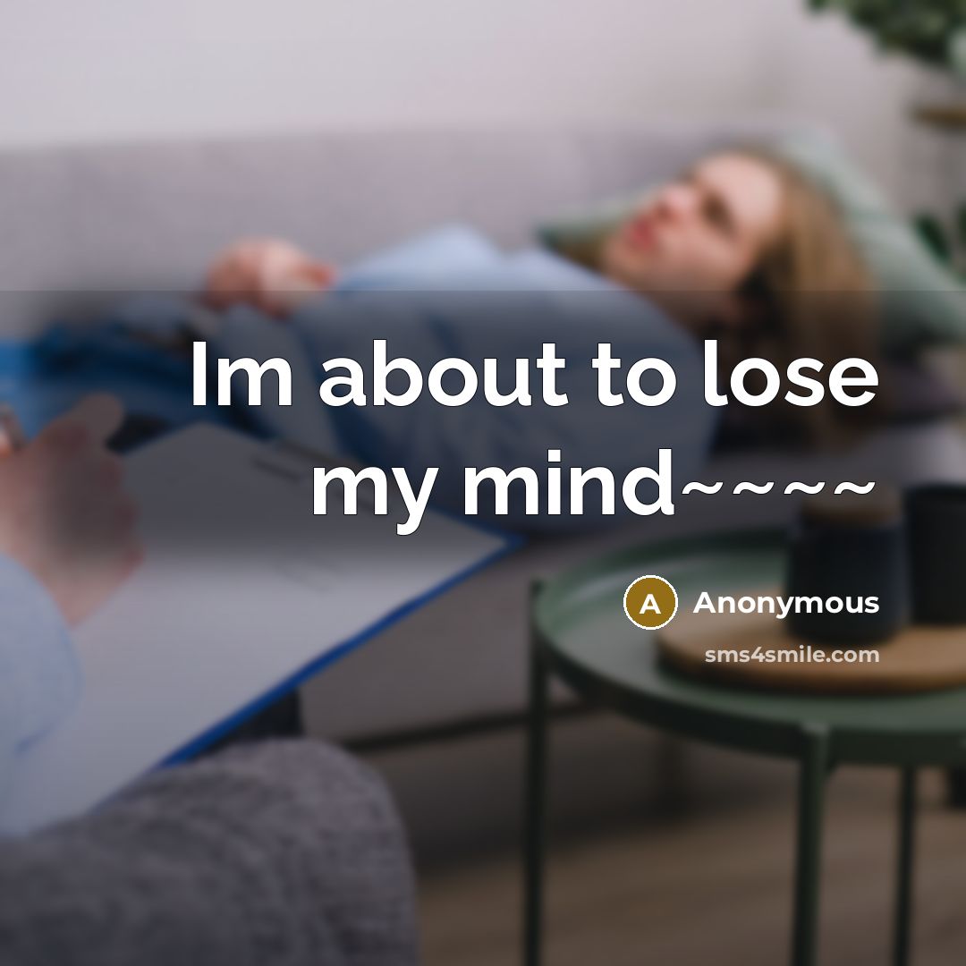 “Im about to lose my mind~~~~…” quote by Anonymous