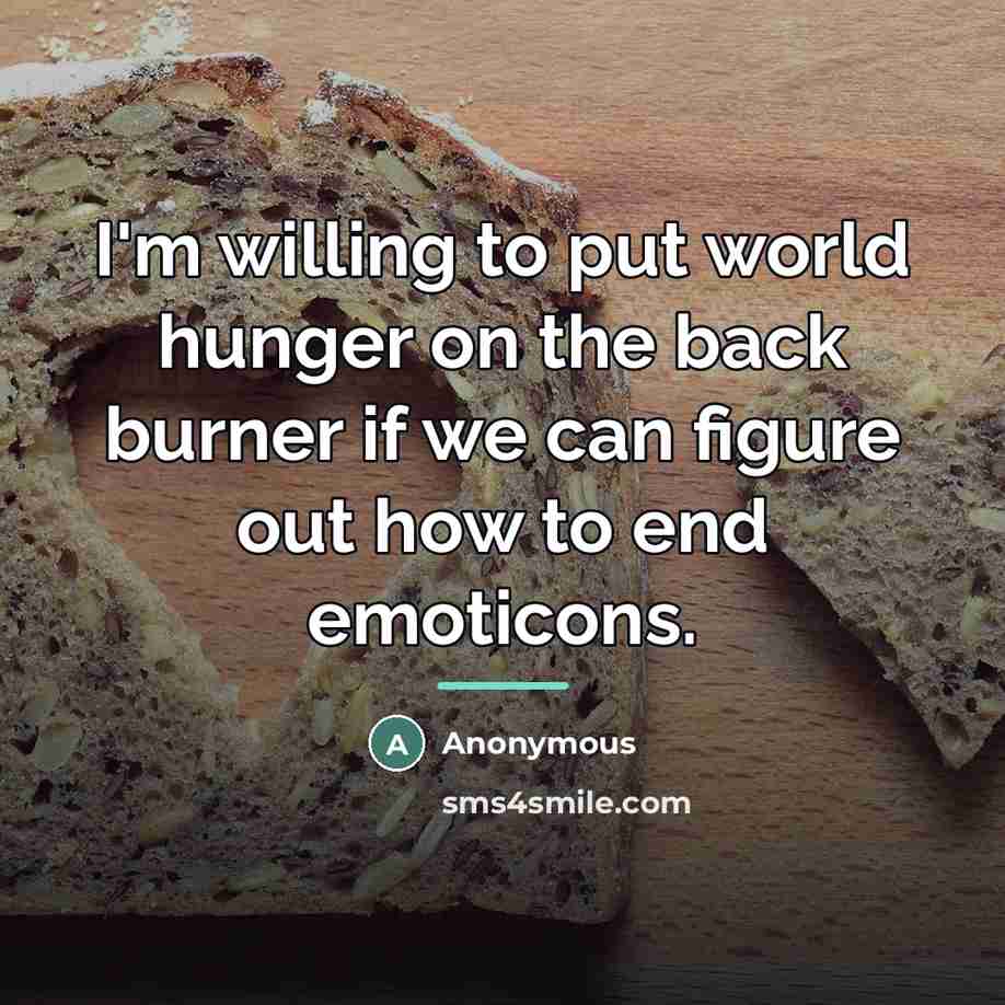 “I'm willing to put world hunger on the back burner…” quote by Anonymous