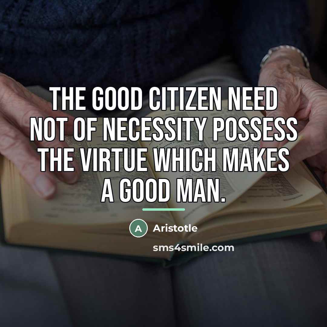 “The good citizen need not of necessity possess the virtue…” quote by Aristotle