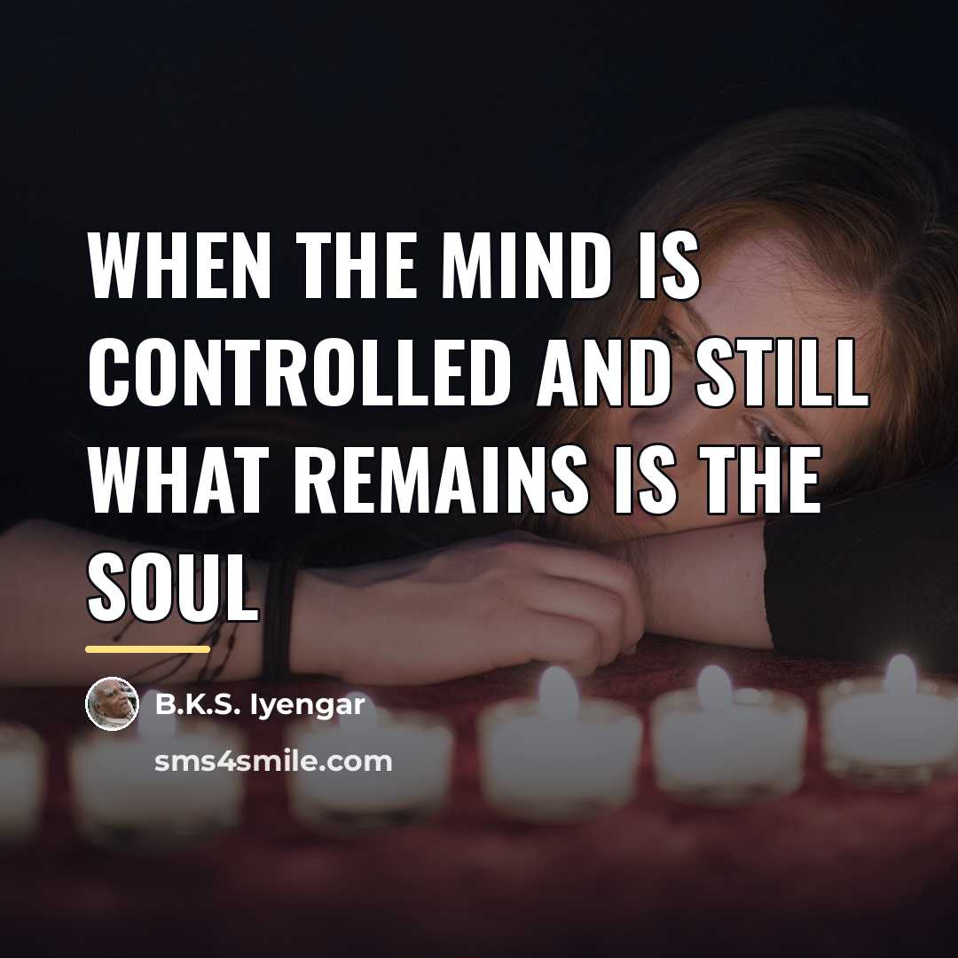 “When the mind is controlled and still what remains is…” quote by B.K.S. Iyengar