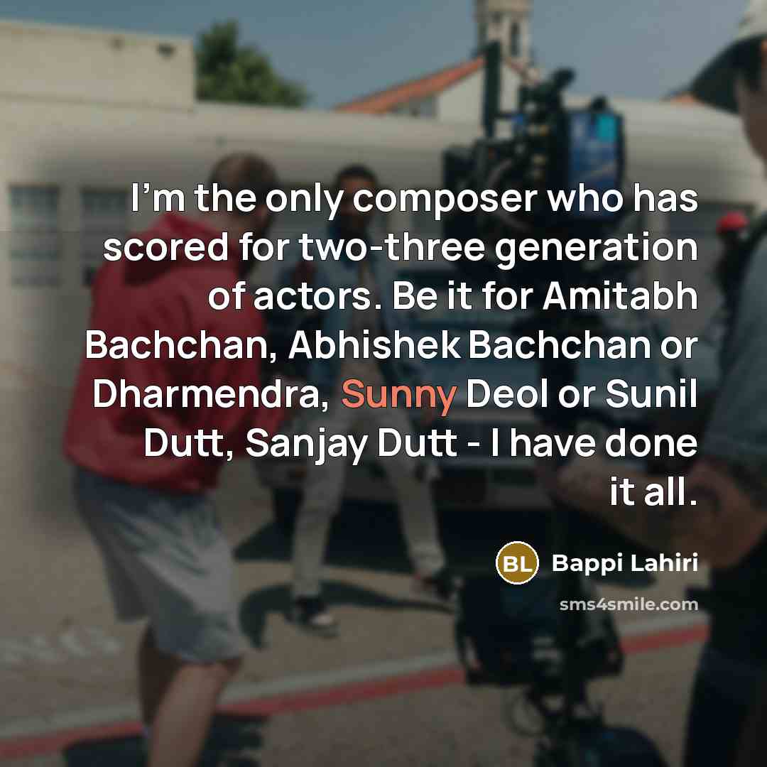 “I'm the only composer who has scored for two-three generation…” quote by Bappi Lahiri