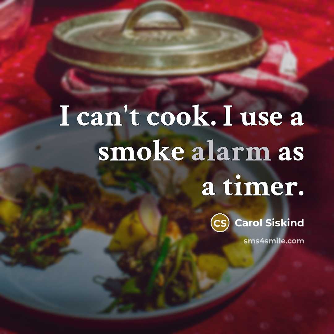 “I can't cook. I use a smoke alarm as a timer.” quote by Carol Siskind