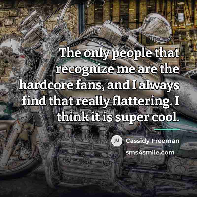 “The only people that recognize me are the hardcore fans,…” quote by Cassidy Freeman