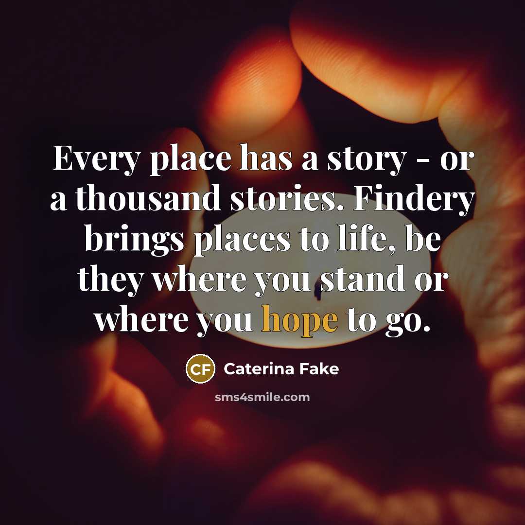 “Every place has a story - or a thousand stories.…” quote by Caterina Fake