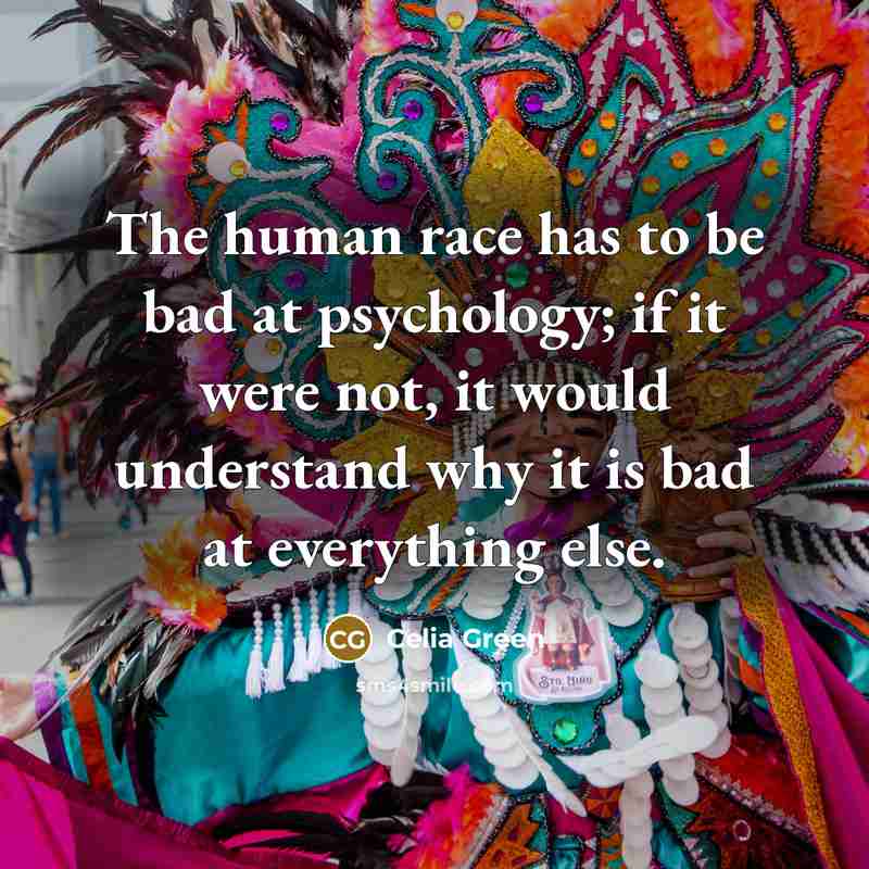“The human race has to be bad at psychology; if…” quote by Celia Green