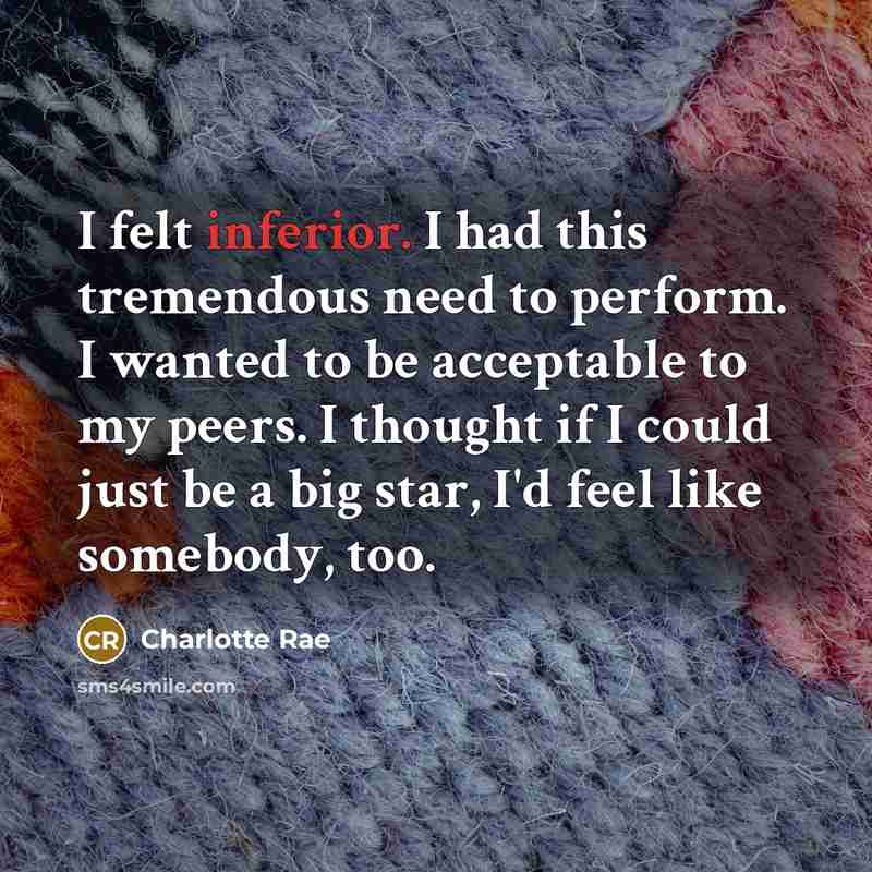 “I felt inferior. I had this tremendous need to perform.…” quote by Charlotte Rae