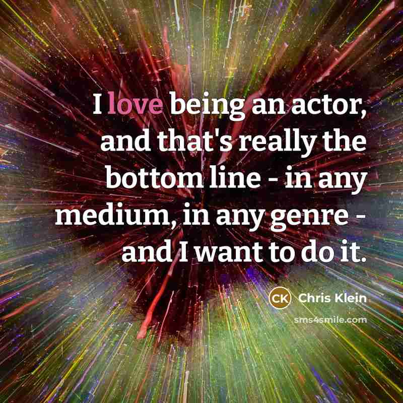 “I love being an actor, and that's really the bottom…” quote by Chris Klein