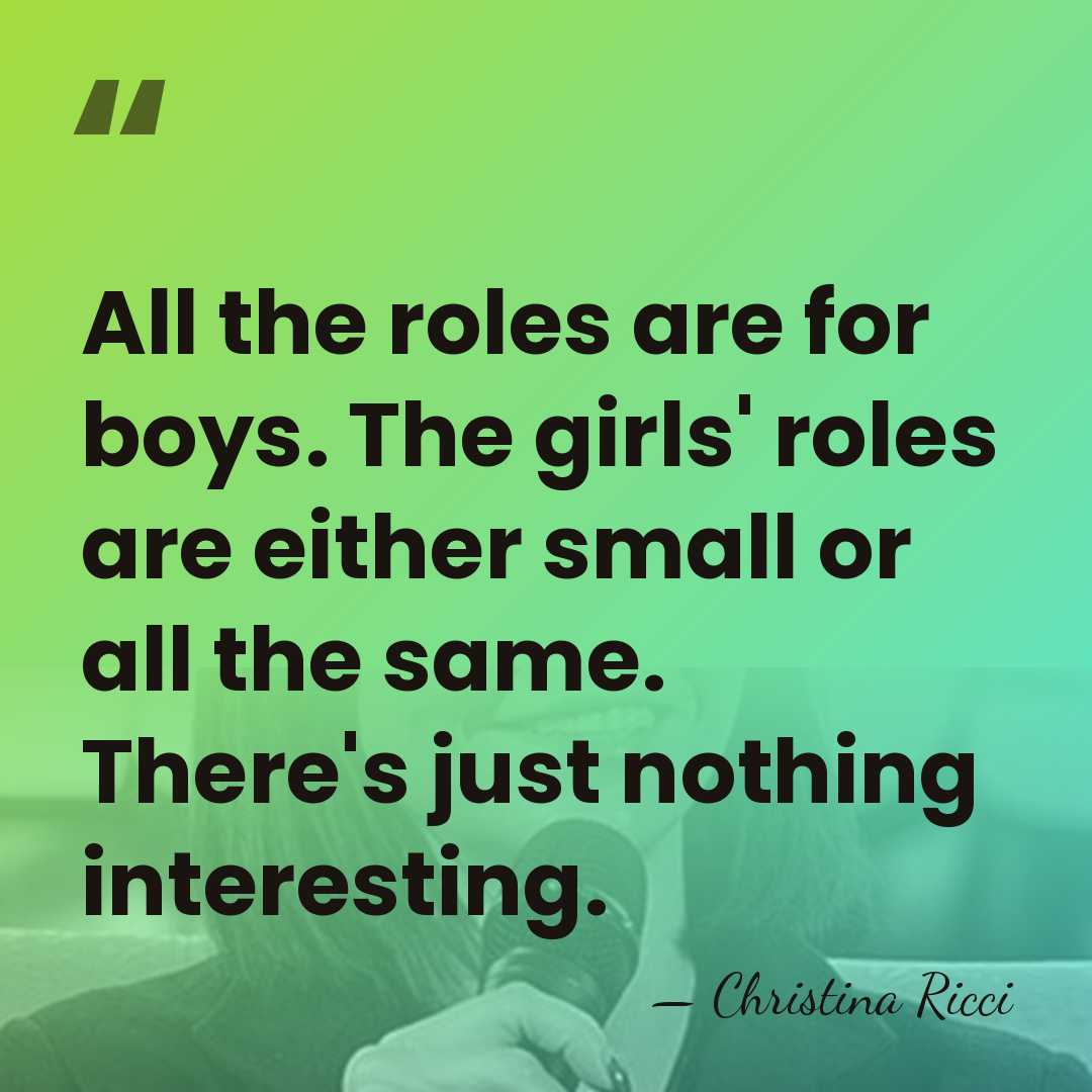 All the roles are for boys. The girls' roles are either small&hellip; - Christina Ricci