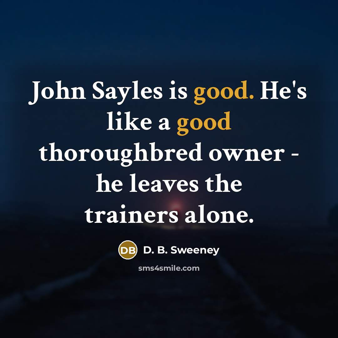 “John Sayles is good. He's like a good thoroughbred owner…” quote by D. B. Sweeney