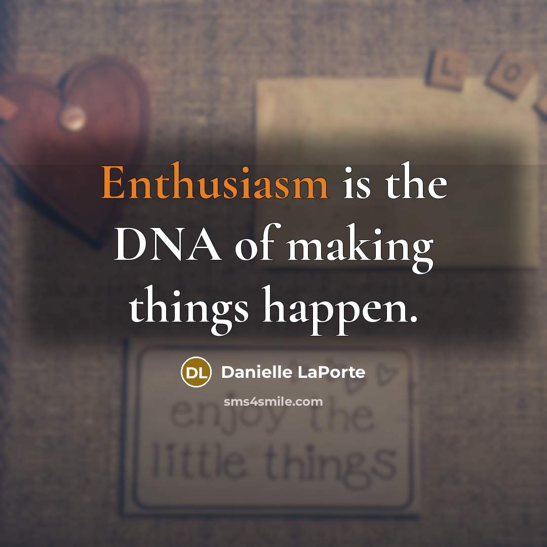 “Enthusiasm is the DNA of making things happen.…” quote by Danielle LaPorte