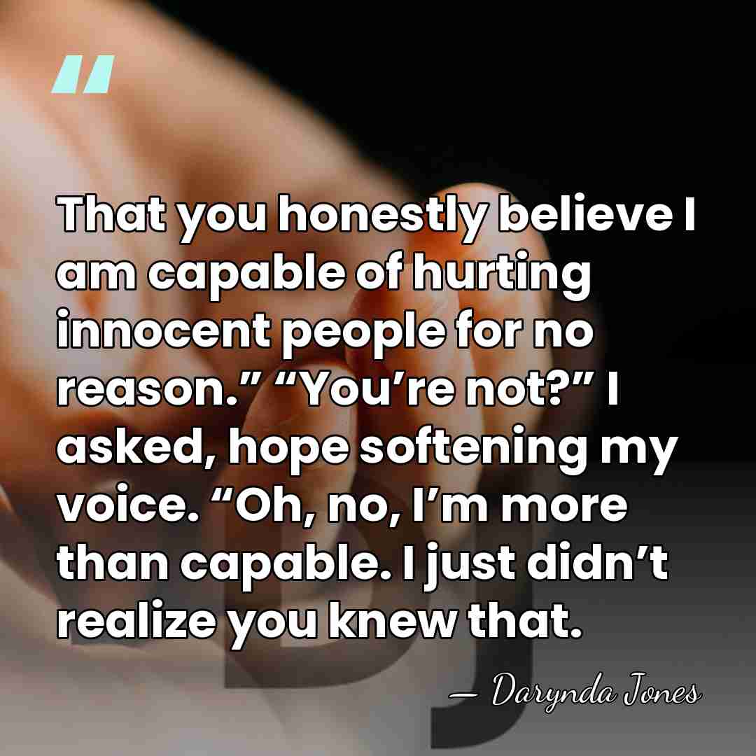 That you honestly believe I am capable of hurting innocent people for&hellip; - Darynda Jones