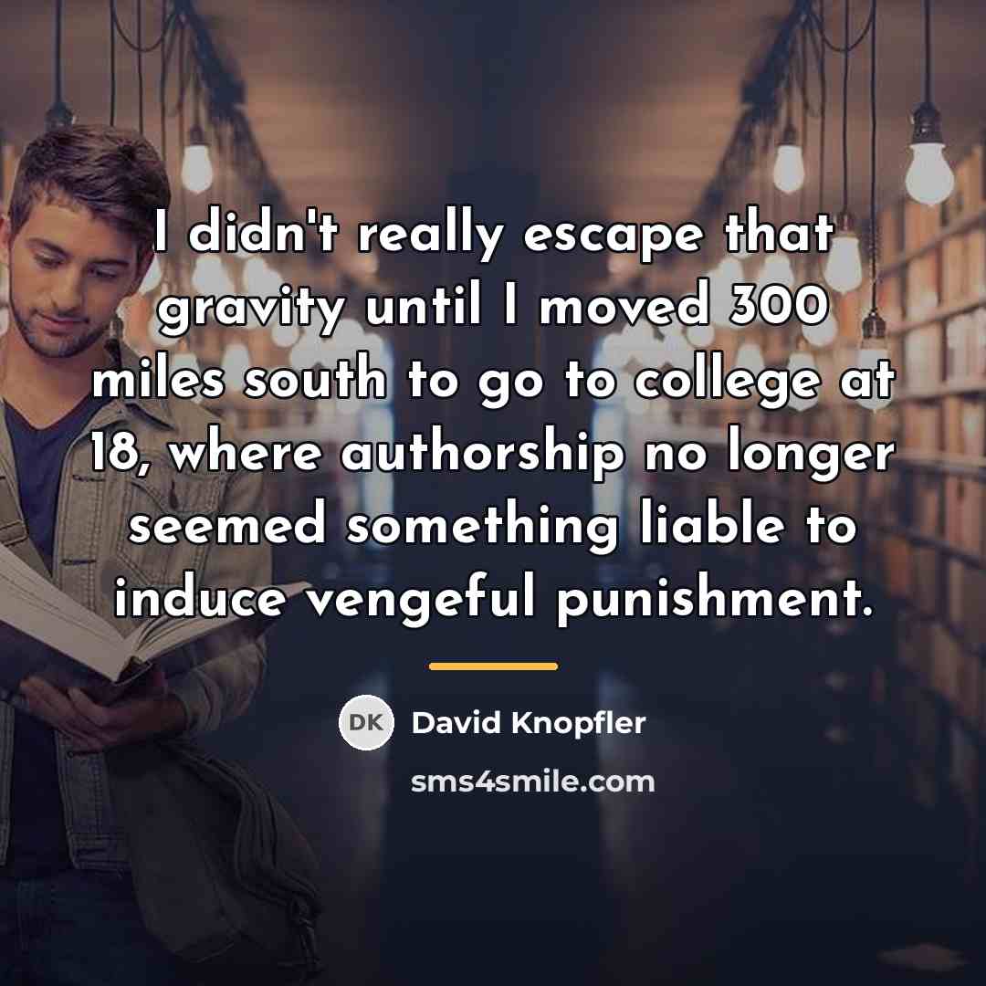 “I didn't really escape that gravity until I moved 300…” quote by David Knopfler