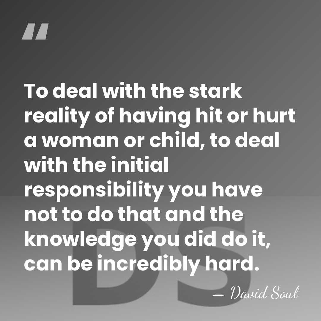 To deal with the stark reality of having hit or hurt a&hellip; - David Soul