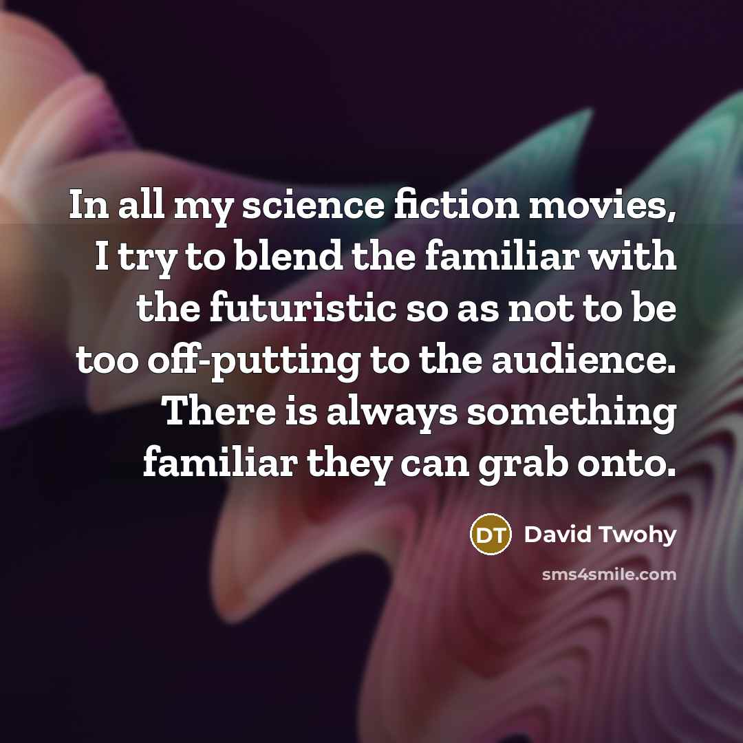 “In all my science fiction movies, I try to blend…” quote by David Twohy