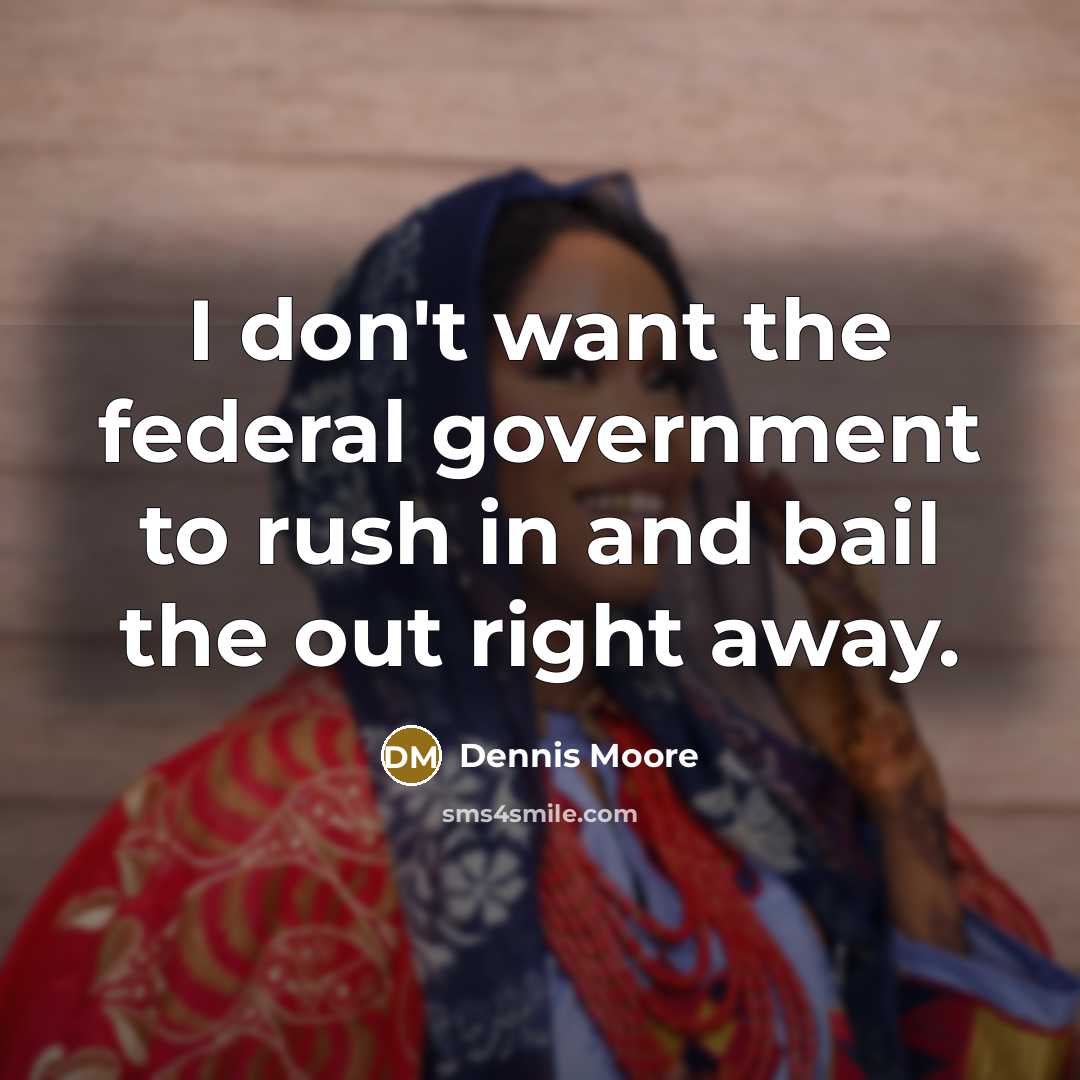 “I don't want the federal government to rush in and…” quote by Dennis Moore