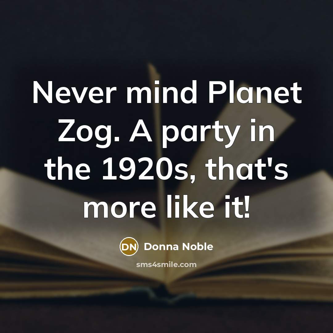 “Never mind Planet Zog. A party in the 1920s, that's more like it!” quote by Donna Noble