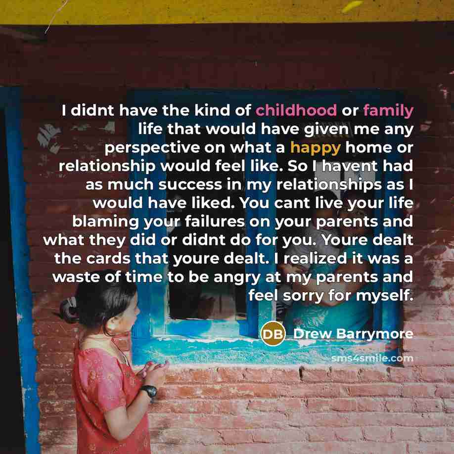 “I didnt have the kind of childhood or family life…” quote by Drew Barrymore