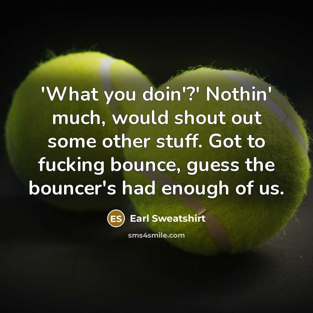 “'What you doin'?' Nothin' much, would shout out some other…” quote by Earl Sweatshirt