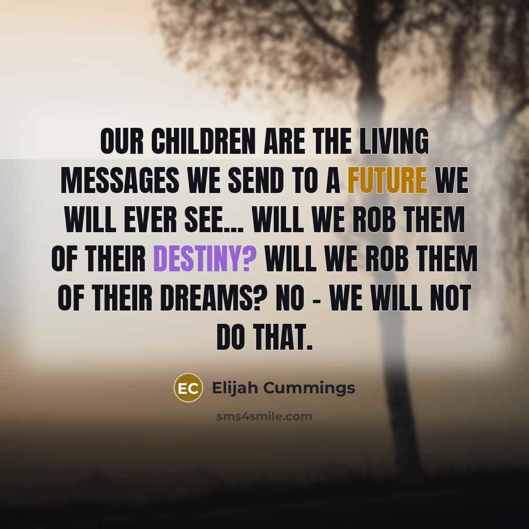 “Our children are the living messages we send to a…” quote by Elijah Cummings