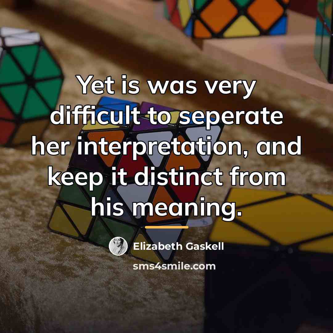 “Yet is was very difficult to seperate her interpretation, and…” quote by Elizabeth Gaskell