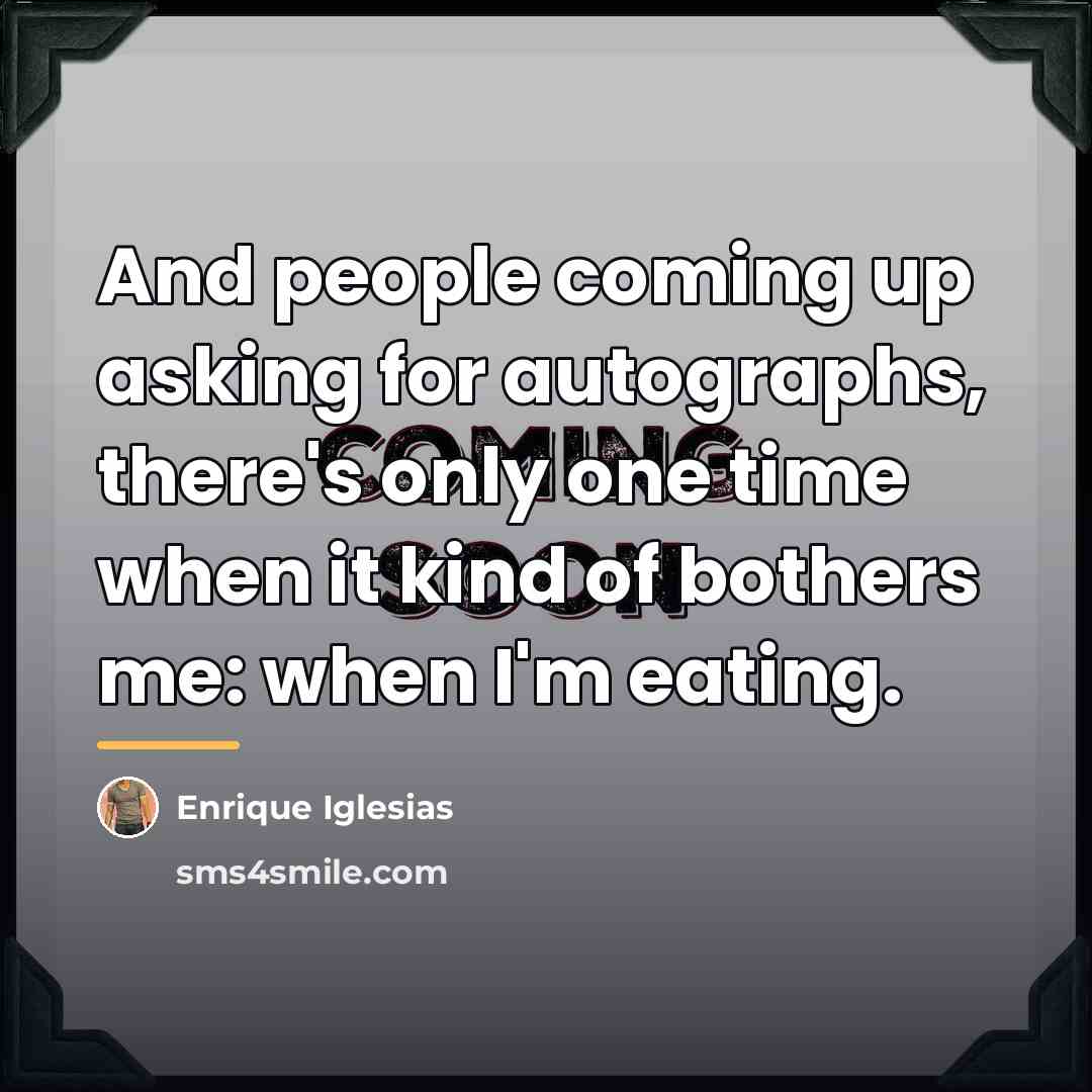“And people coming up asking for autographs, there's only one…” quote by Enrique Iglesias
