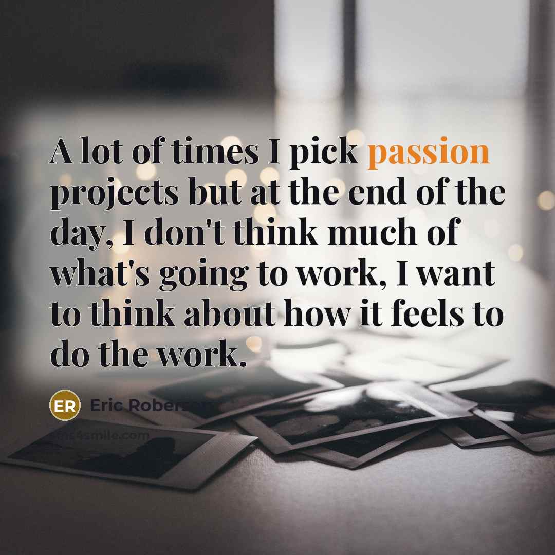 “A lot of times I pick passion projects but at…” quote by Eric Roberson