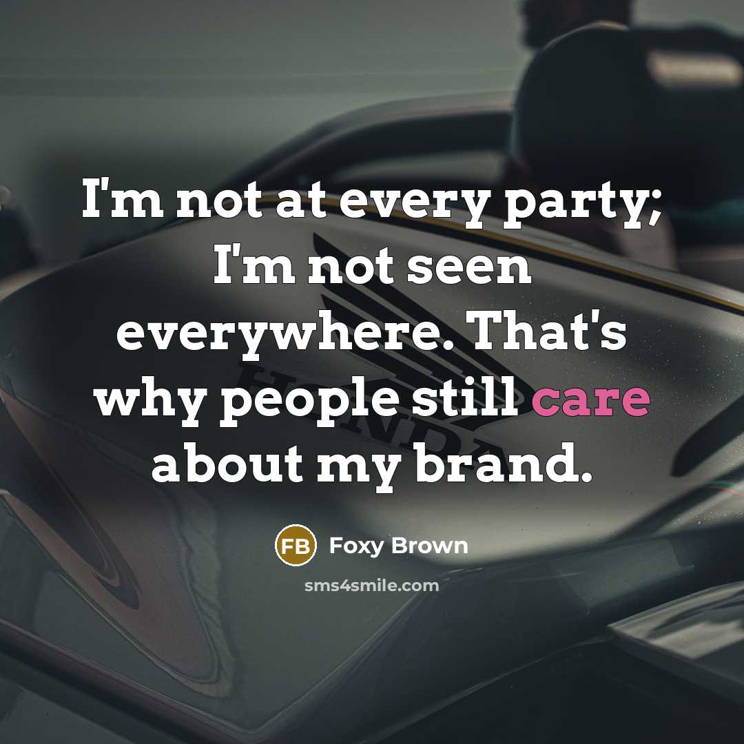 “I'm not at every party; I'm not seen everywhere. That's why people still care about my brand.” quote by Foxy Brown