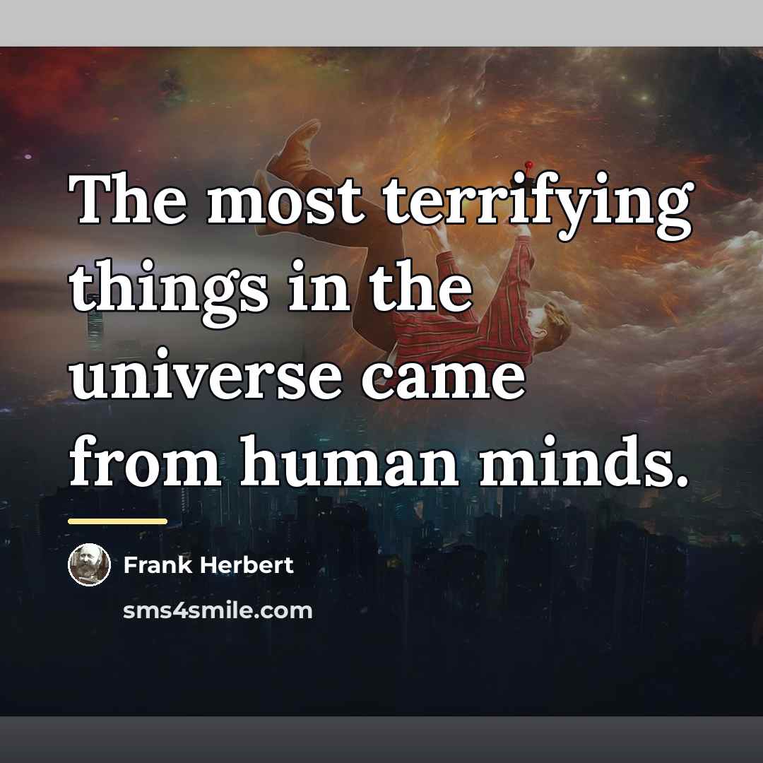 “The most terrifying things in the universe came from human…” quote by Frank Herbert