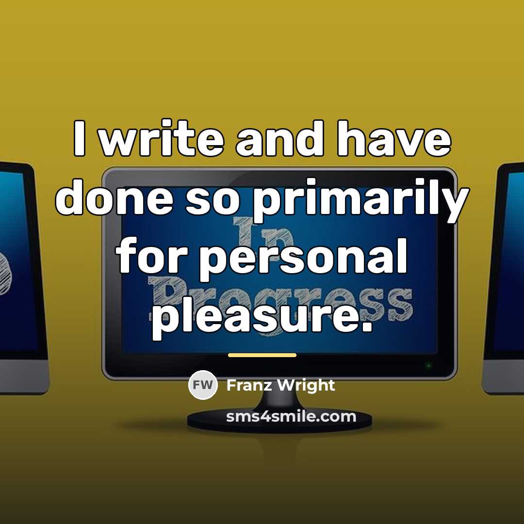 “I write and have done so primarily for personal pleasure.…” quote by Franz Wright