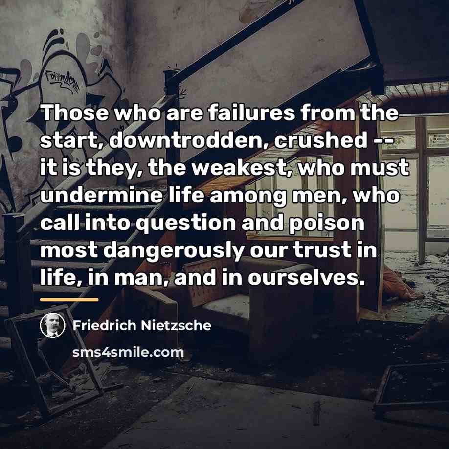 “Those who are failures from the start, downtrodden, crushed --…” quote by Friedrich Nietzsche